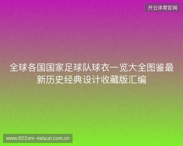 全球各国国家足球队球衣一览大全图鉴最新历史经典设计收藏版汇编 全球各国国家足球队球衣一览大全图鉴最新历史经典设计收藏版汇编