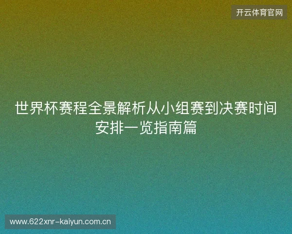 世界杯赛程全景解析从小组赛到决赛时间安排一览指南篇