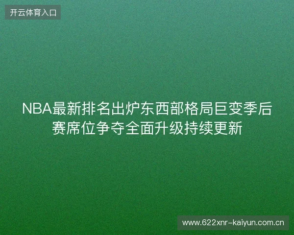 NBA最新排名出炉东西部格局巨变季后赛席位争夺全面升级持续更新