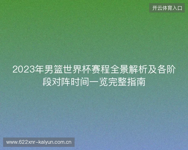 2023年男篮世界杯赛程全景解析及各阶段对阵时间一览完整指南