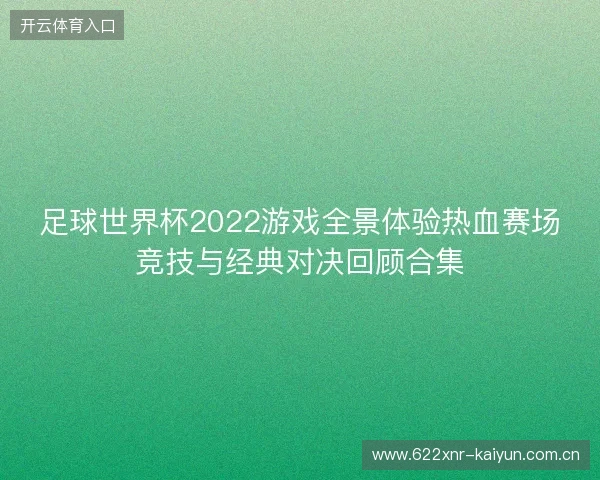 足球世界杯2022游戏全景体验热血赛场竞技与经典对决回顾合集 足球世界杯2022游戏全景体验热血赛场竞技与经典对决回顾合集