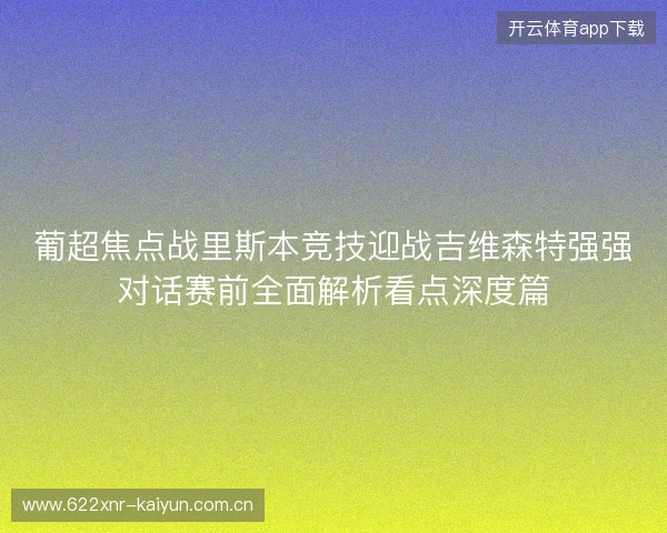 葡超焦点战里斯本竞技迎战吉维森特强强对话赛前全面解析看点深度篇