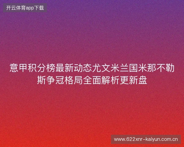 意甲积分榜最新动态尤文米兰国米那不勒斯争冠格局全面解析更新盘 意甲积分榜最新动态尤文米兰国米那不勒斯争冠格局全面解析更新盘