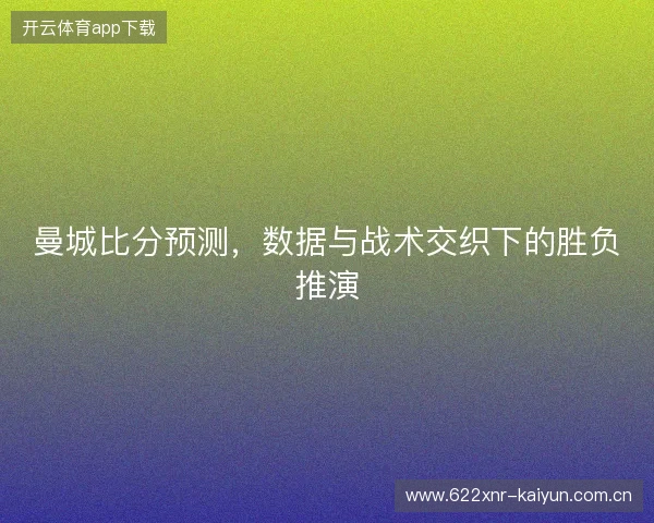 曼城比分预测，数据与战术交织下的胜负推演