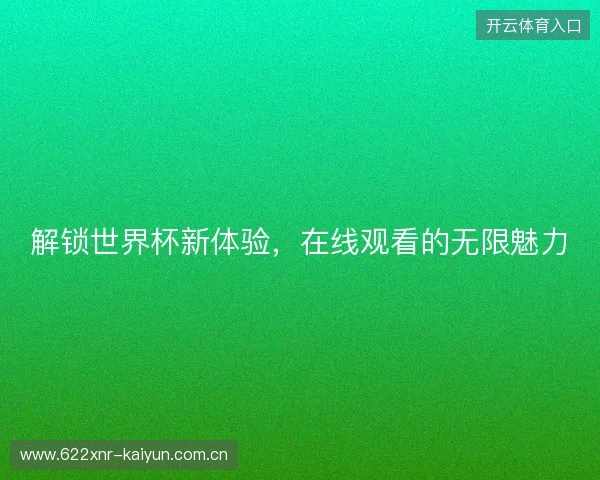 解锁世界杯新体验,在线观看的无限魅力 解锁世界杯新体验,在线观看的无限魅力